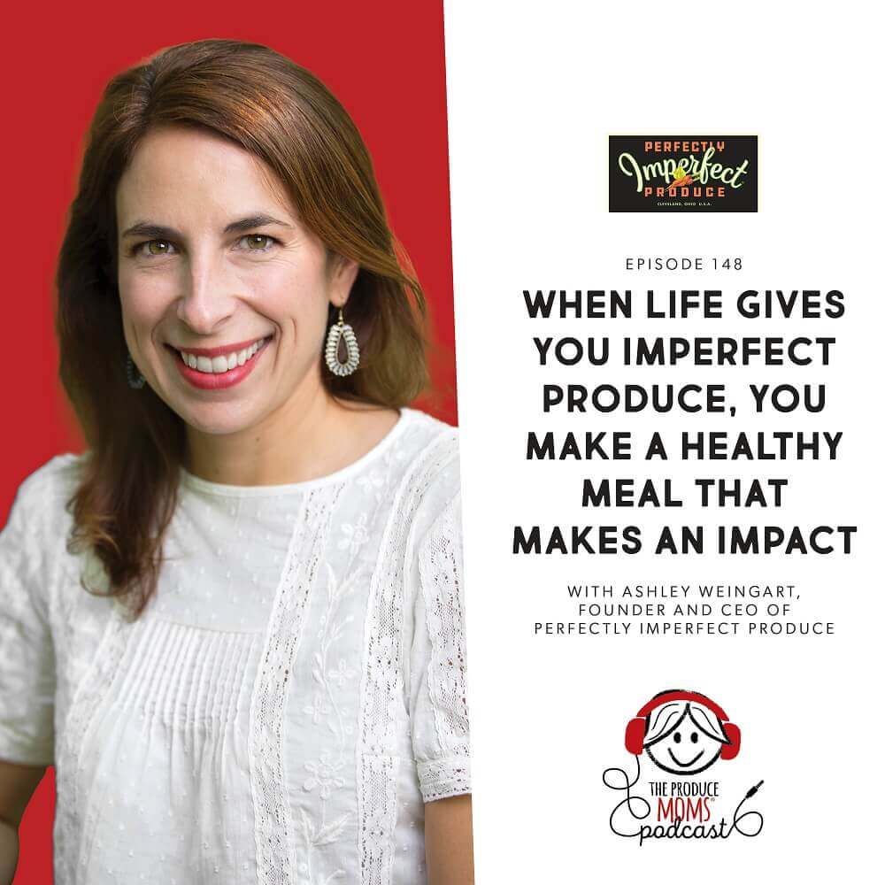 Episode 148: When Life Gives You Imperfect Produce, You Make A Healthy Meal That Makes An Impact With Ashley Weingart, Founder And CEO Of Perfectly Imperfect Produce